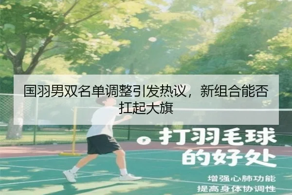 国羽男双名单调整引发热议，新组合能否扛起大旗